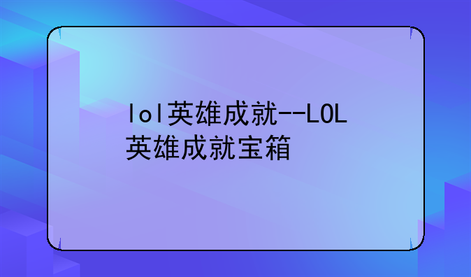 lol英雄成就--LOL英雄成就宝箱